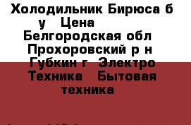 Холодильник Бирюса б/у › Цена ­ 2 000 - Белгородская обл., Прохоровский р-н, Губкин г. Электро-Техника » Бытовая техника   